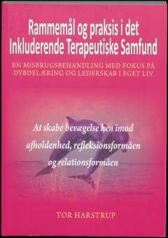 Rammemål og praksis i det Inkluderende Terapeutiske Samfund : en misbrugsbehandling med fokus på dybdelæring og lederskab i eget liv