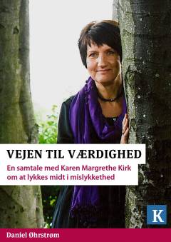 Vejen til værdighed : en samtale med Karen Margrethe Kirk om at lykkes midt i mislykkethed