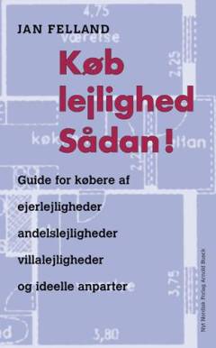 Køb lejlighed sådan! : guide for købere af ejerligheder, andelsboliger, villalejligheder, idelle anparter