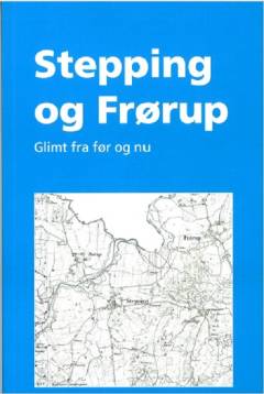 Stepping og Frørup - glimt fra før og nu