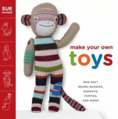 Make your own toys : sew soft bears, bunnies, monkeys, puppies, and more!