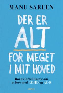 Der er alt for meget i mit hoved : børns fortællinger om at leve med ADHD og ADD