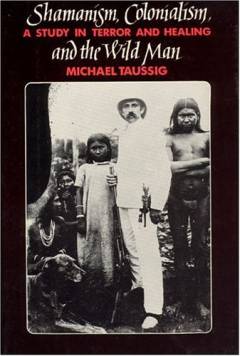 Shamanism, colonialism, and the wild man : a study in terror and healing