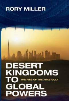 Desert kingdoms to global powers : the rise of the Arab Gulf