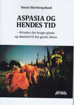 Aspasia og hendes tid : kvinden der bragte glæde og skønhed til det gamle Athen