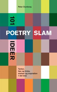 101 poetry slam ideer : tanker, tips og tricks, øvelser og inspiration + det løse