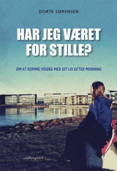 Har jeg været for stille? : om at komme videre med sit liv efter mobning