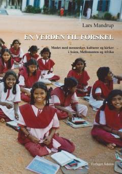 En verden til forskel : mødet med mennesker, kulturer og kirker i Asien, Mellemøsten og Afrika