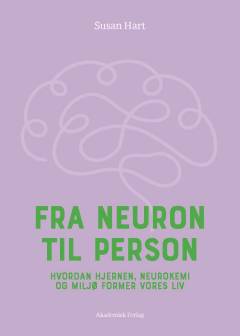 Fra neuron til person : hvordan hjernen, neurokemi og miljø former vores liv