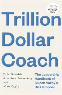 Trillion dollar coach : the leadership playbook of Silicon Valley's Bill Campbell