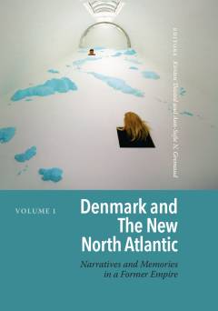 Denmark and the new North Atlantic : narratives and memories in a former empire. Volume 1