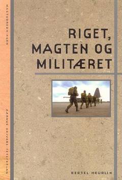 Riget, magten og militæret : dansk forsvars- og sikkerhedspolitik under forsvarskommissionerne af 1988 og 1997