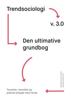 Trendsociologi v. 3.0 - den ultimative grundbog : teoretisk, metodisk og praktisk arbejde med trends