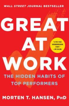Great at work : How top performers do less, work better, and achieve more