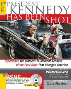President Kennedy has been shot : experience the moment-to-moment account of the four days that changed America