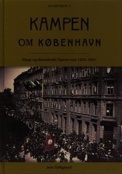 Kampen om København : magt og demokrati i byens rum 1870-1901