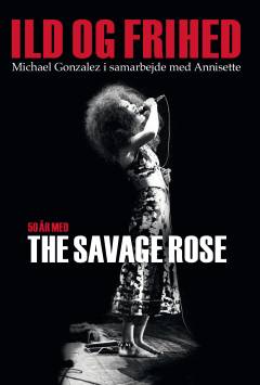 Ild og frihed : 50 år med The Savage Rose