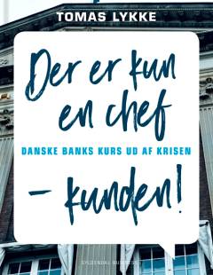 Der er kun én chef - kunden! : Danske Banks kurs ud af krisen