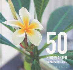 50 stueplanter du ikke kan slå ihjel