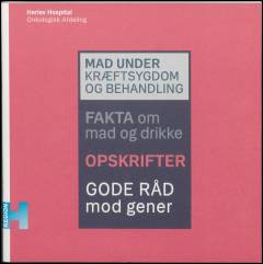 Mad under kræftsygdom og behandling : fakta om mad og drikke : opskrifter : gode råd mod gener
