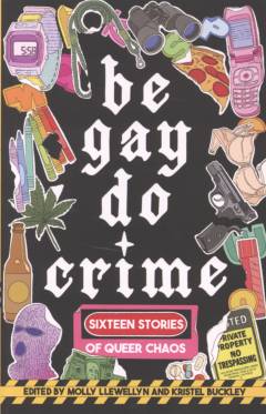 Be gay, do crime : sixteen stories of queer chaos