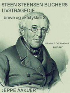 Steen Steensen Blichers livstragedie i breve og aktstykker : biografi. 3