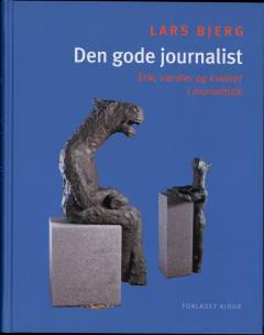 Den gode journalist : etik, værdier og kvalitet i journalistik
