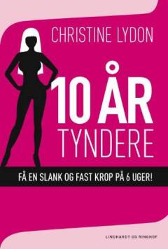 10 år tyndere : få en slank og fast krop på 6 uger!