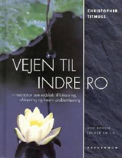 Vejen til indre ro : meditation som redskab til kreativ problemløsning, fokusering og afspænding