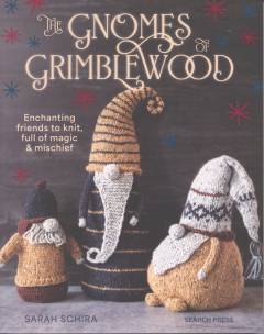 The gnomes of Grimblewood : enchanting friends to knit, full of magic and mischief