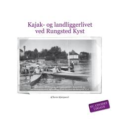 Kajak- og landliggerlivet ved Rungsted Kyst : en krønike om dengang, da kajakroningen blomstrede op ved Øresundskysten, og landliggerlivet dominerede Rungsted Kyst