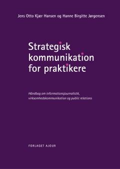 Strategisk kommunikation for praktikere : i andres brød 2.0 : håndbog om informationsjournalistik, virksomhedskommunikation og public relations
