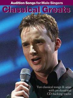 Audition songs for male singers, classical greats : ten classical songs and arias ideal for auditions