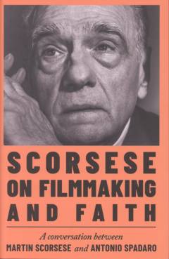Scorsese on filmmaking and faith : a conversation between Martin Scorsese and Antonio Spadaro