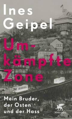 Umkämpfte Zone : mein Bruder, der Osten und der Hass