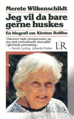 Jeg vil da bare gerne huskes : en biografi om Kirsten Rolffes