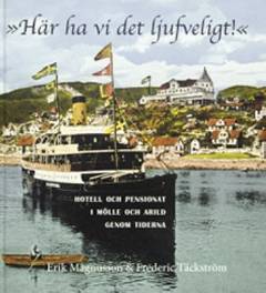 Här ha vi det ljufveligt! : Hotell och pensionat i Mölle och Arild genom tiderna : (och några kaféer)
