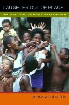 Laughter out of place : race, class, violence, and sexuality in a Rio shantytown