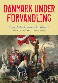 Danmark under forvandling : 41 fortællinger om samfundsudvikling og politik : anderledes Danmarkshistorier