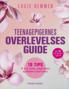 Teenagepigernes overlevelsesguide : 10 tips til at få venner, undgå drama og håndtere social stress