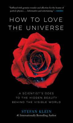 How to love the universe : a scientist's odes to the hidden beauty behind the visible world