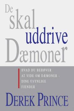 De skal uddrive dæmoner : hvad du har brug for at vide om dæmoner - dine usynlige fjender