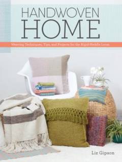 Handwoven home : weaving techniques, tips, and projects for the rigid-heddle loom