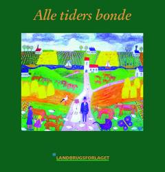 Alle tiders bonde : poesi, prosa og billedkunst om bondeliv igennem tiderne