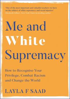 Me and white supremacy : how to recognise your privilege, combat racism and change the world