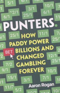 Punters : how Paddy Power's billion-Euro bet changed gambling forever