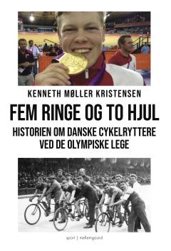 Fem ringe og to hjul : historien om danske cykelryttere ved de olympiske lege : fra Willy Falck til Lasse Norman