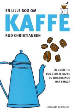 En lille bog om kaffe : en guide til den bedste kaffe du nogensinde har smagt