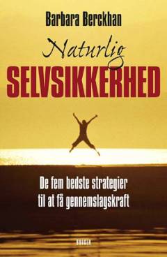 Naturlig selvsikkerhed : de fem bedste strategier til at få gennemslagskraft