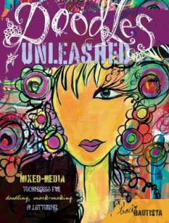 Doodles unleashed : mixed-media techniques for doodling, markmaking & lettering